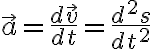 $\vec{a}=\frac{d\vec{v}}{dt}=\frac{d^2s}{dt^2}$